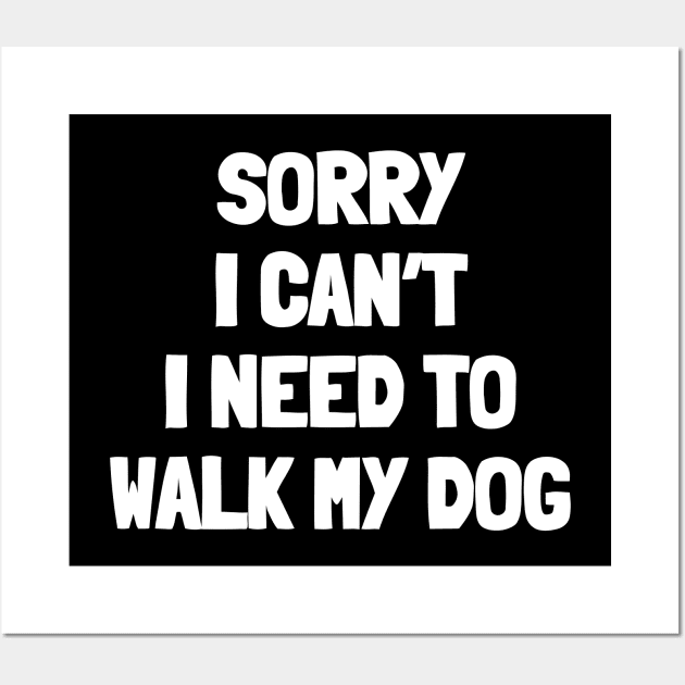 Sorry i can't i need to walk my dog Wall Art by White Words